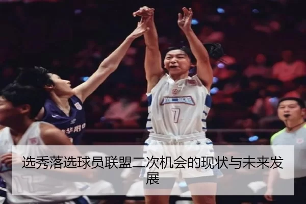 选秀落选球员联盟二次机会的现状与未来发展